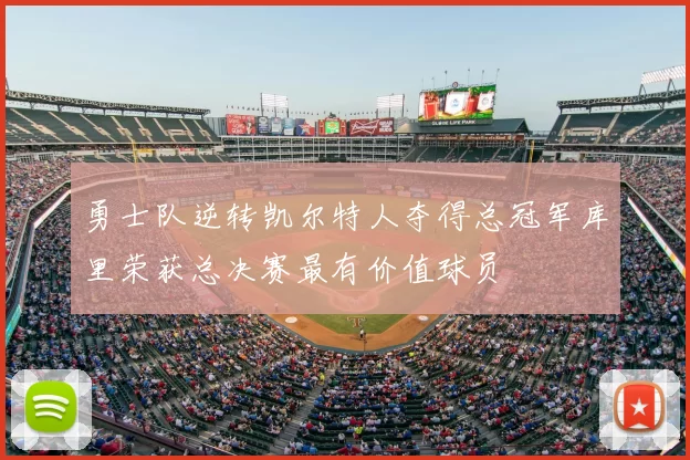 勇士队逆转凯尔特人夺得总冠军库里荣获总决赛最有价值球员