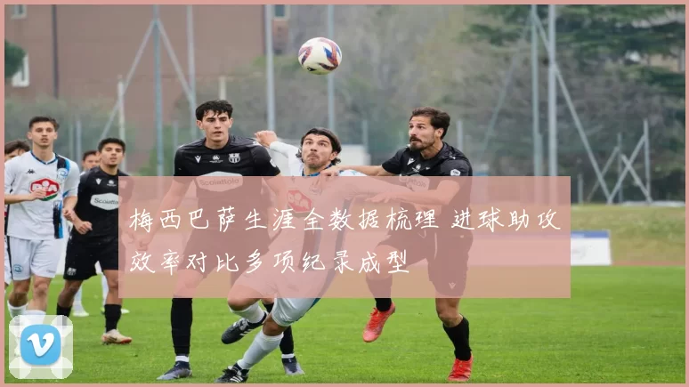 梅西巴萨生涯全数据梳理 进球助攻效率对比多项纪录成型