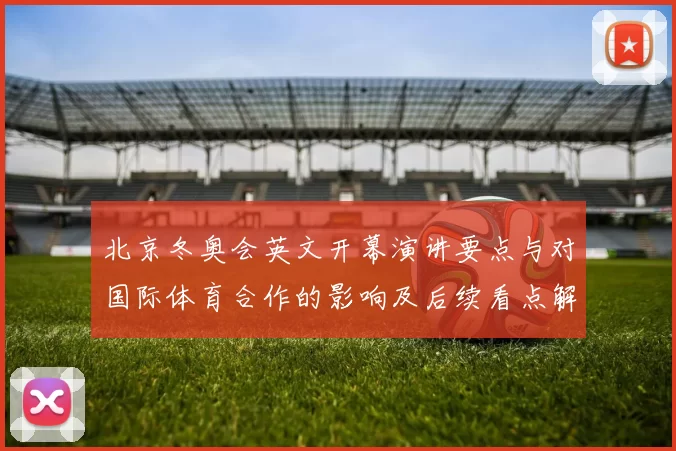 北京冬奥会英文开幕演讲要点与对国际体育合作的影响及后续看点解读