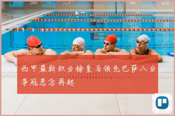 西甲最新积分榜皇马领先巴萨八分争冠悬念再起