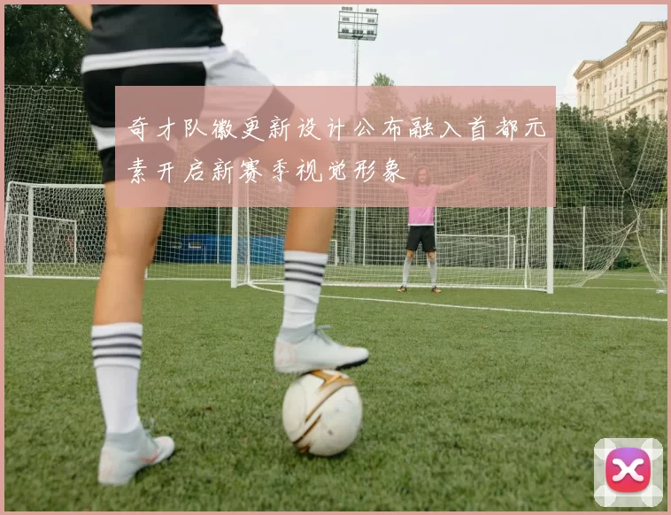 奇才队徽更新设计公布融入首都元素开启新赛季视觉形象