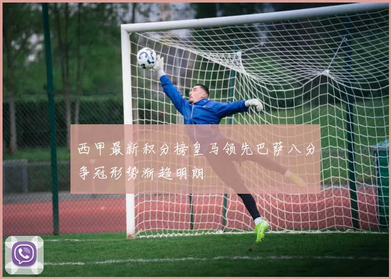 西甲最新积分榜皇马领先巴萨八分争冠形势渐趋明朗