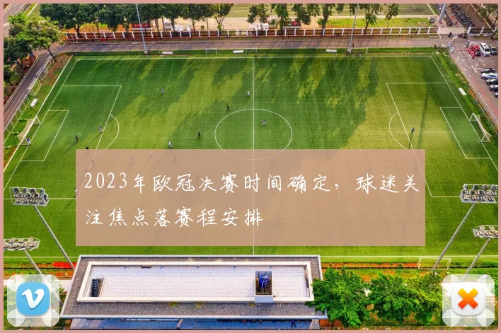 2023年欧冠决赛时间确定,球迷关注焦点落赛程安排