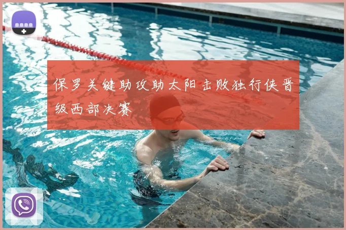 保罗关键助攻助太阳击败独行侠晋级西部决赛